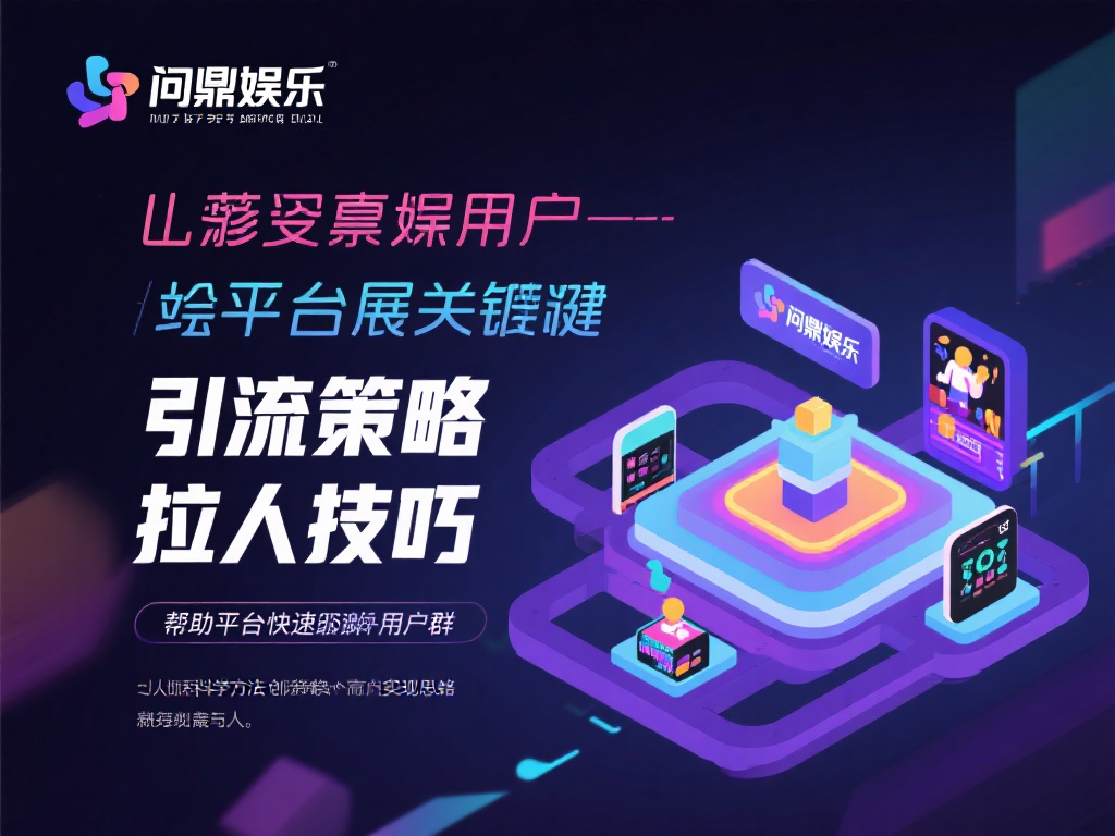 问鼎娱乐怎么拉人？揭秘高效引流技巧与方法 (问鼎娱乐如何拉人？高效引流技巧与方法全揭秘！）